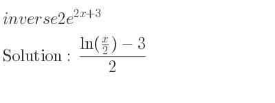 The inverse of 2e^{2x+3} is (ln(x/2)-3)/2